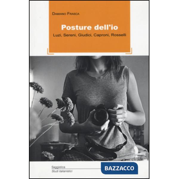Posture dell'io. Luzi, Sereni, Giudici, Caproni, Rosselli