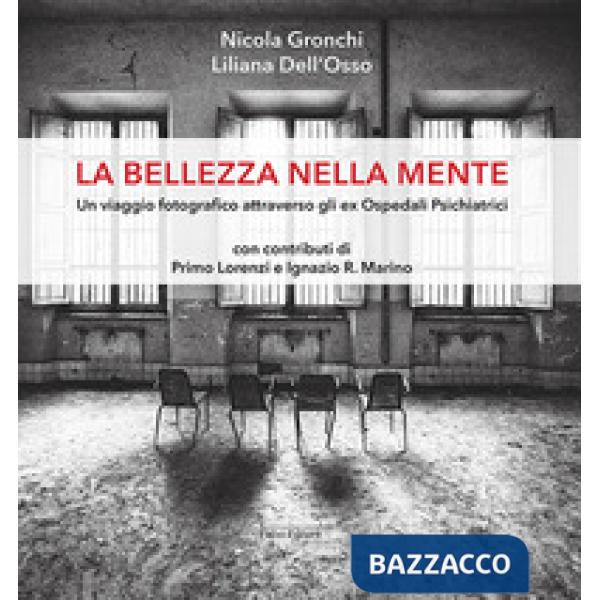 Bellezza nella mente. Un viaggio fotografico attraverso gli ex Ospedali Psichiatrici (La)