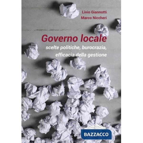 Governo locale. Scelte politiche, burocrazia, efficacia della gestione