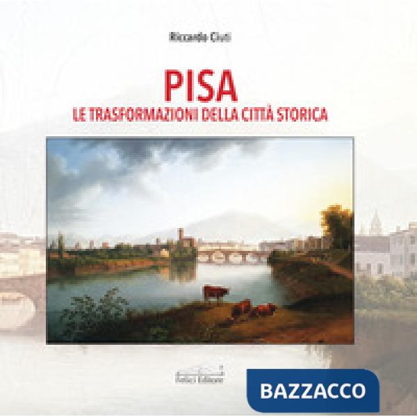 Pisa. Le trasformazioni della città storica