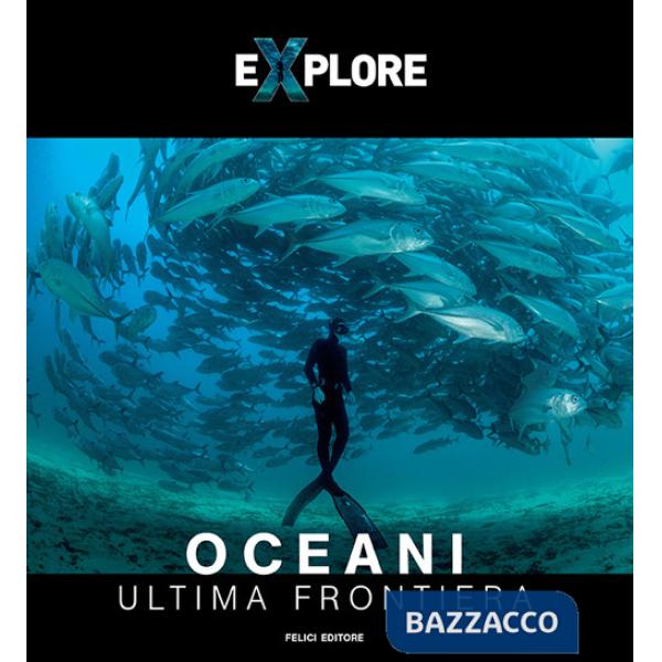 Explore. Oceani. Ultima frontiera. Ediz. italiana e inglese