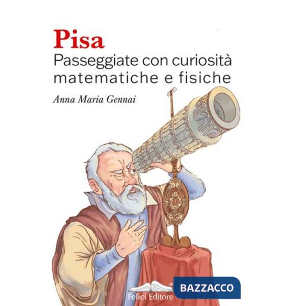 Pisa. Passeggiate con curiosità matematiche e fisiche