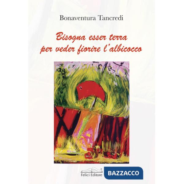 Bisogna esser terra per veder fiorire l'albicocco