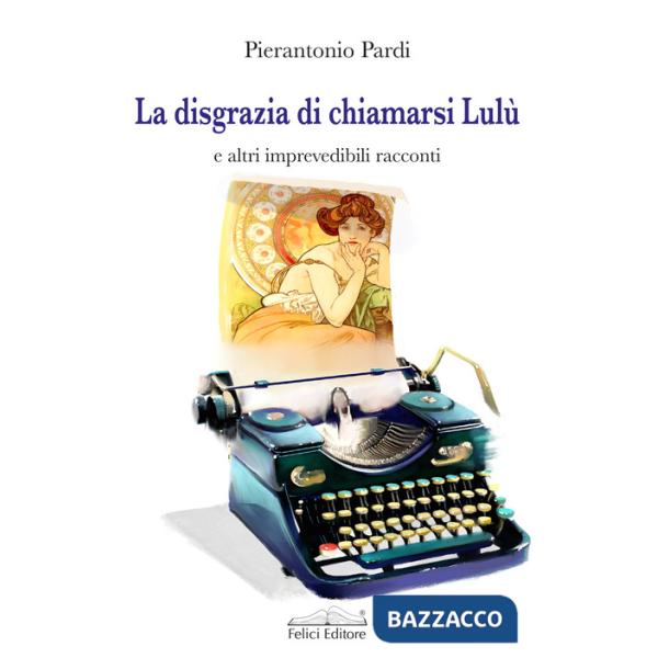 Disgrazia di chiamarsi Lulù e altri imprevedibili racconti (La)