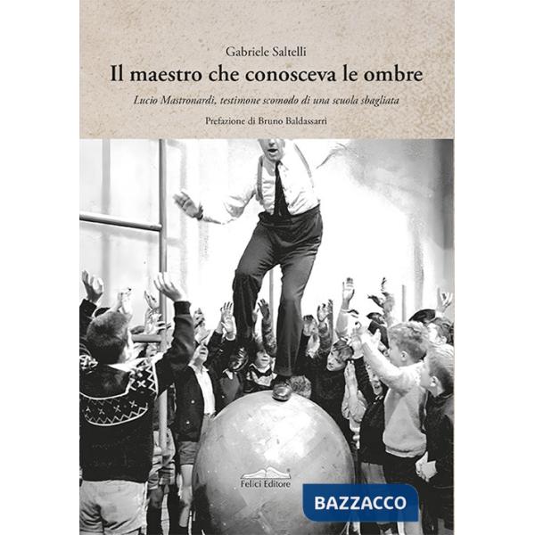 Maestro che conosceva le ombre. Lucio Mastronardi, testimone scomodo di una scuola sbagliata (Il)