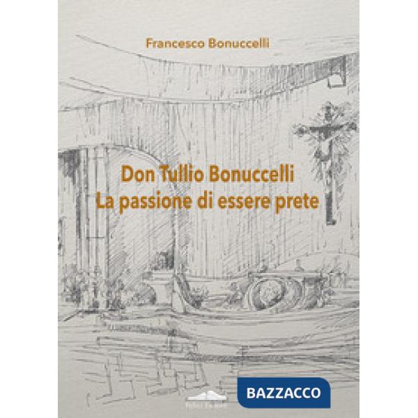 Don Tullio Bonuccelli. La passione di essere prete
