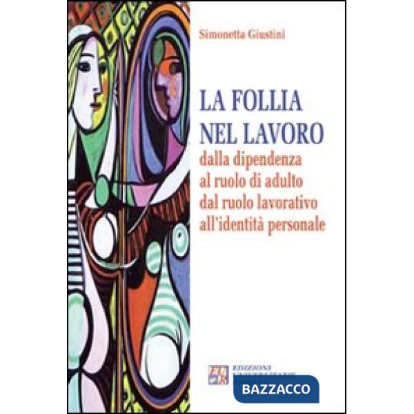 Follia nel lavoro dalla dipendenza al ruolo di adulto dal ruolo lavorativo all'identità personale (La)