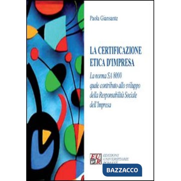 Certificazione etica d'impresa. La norma SA 8000 quale contributo allo sviluppo della responsabilità sociale dell'impresa (La)