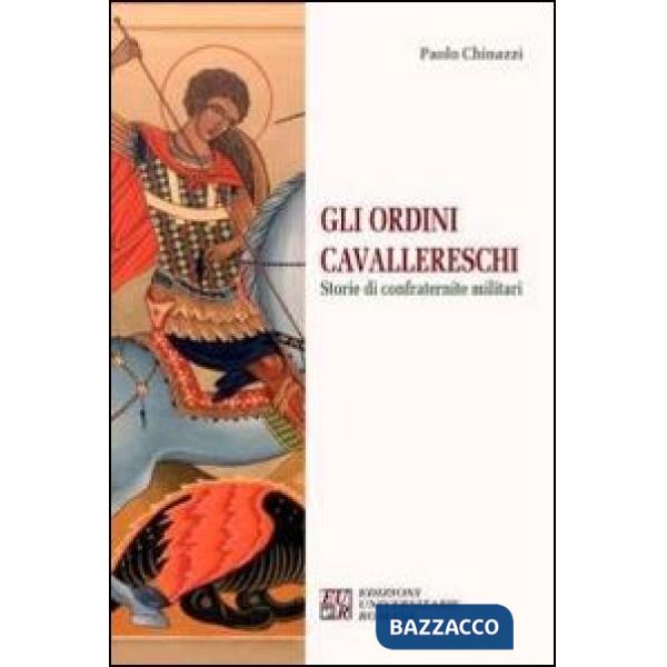 Ordini cavallereschi. Storie di confraternite militari (Gli)
