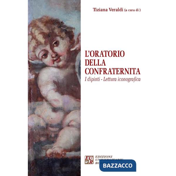 Oratorio della confraternita. I dipinti, lettura iconografica. Ediz. illustrata (L')