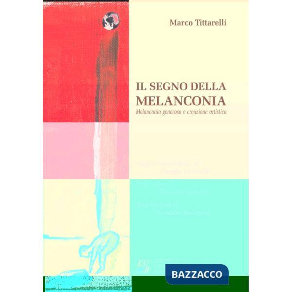 Segno della melanconia. Melanconia generosa e creazione artistica (Il)