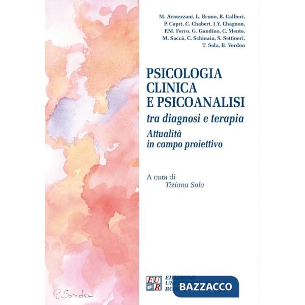 Psicologia clinica e psicoanalisi tra diagnosi e terapia. Attualità in campo proiettivo. Atti del Convegno internazionale (Chiet