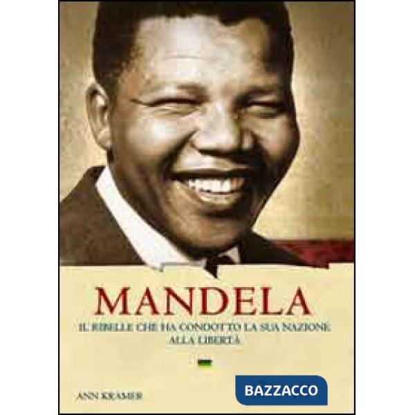 Mandela. Il ribelle che ha condotto la sua nazione alla libertà