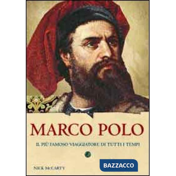Marco Polo. Il più famoso viaggiatore di tutti i tempi