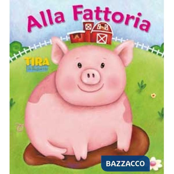 Alla fattoria. Tira la linguetta. Ediz. illustrata