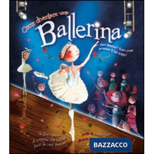 Come diventare una ballerina. Ediz. illustrata