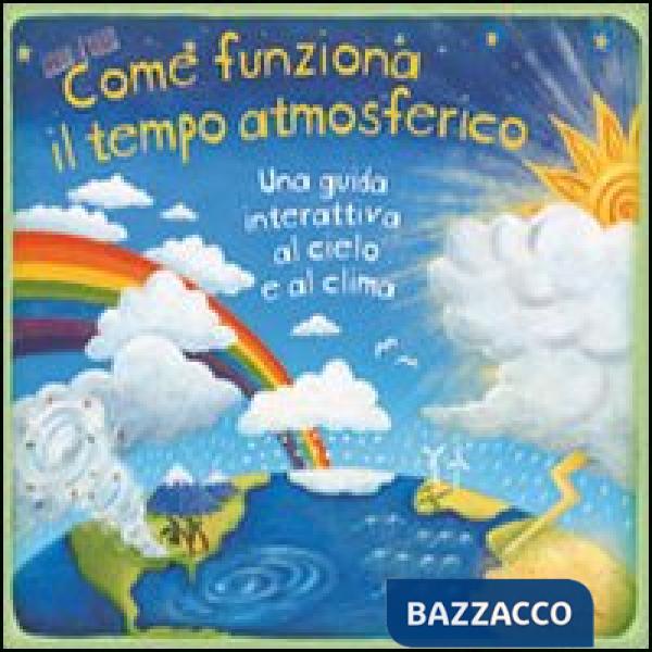 Come funziona il tempo atmosferico. Una guida interattiva al cielo e al clima. Libro pop-up. Ediz. illustrata