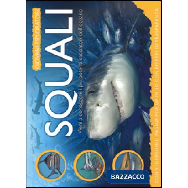 Squali. Vieni a conoscere i più potenti cacciatori dell'oceano. Ediz. illustrata