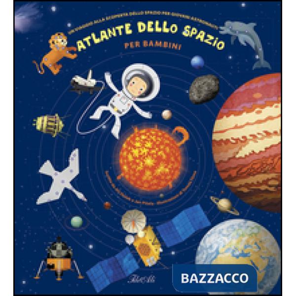 Atlante dello spazio per bambini. Un viaggio alla scoperta dello spazio per giovani astronauti. Ediz. a colori
