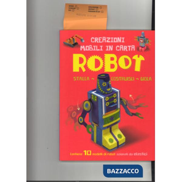 Robot. Creazioni mobili in carta. Stacca, costruisci, gioca. Ediz. a colori. Con gadget