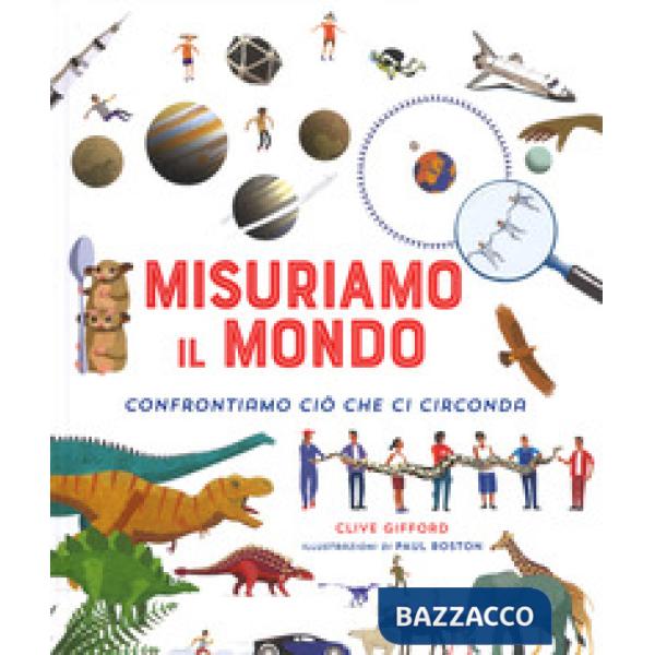 Misuriamo il mondo. Confrontiamo ciò che ci circonda. Ediz. a colori