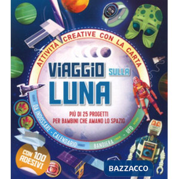 Viaggio sulla Luna. Più di 25 progetti per bambini che amano lo spazio. Attività creative con la carta