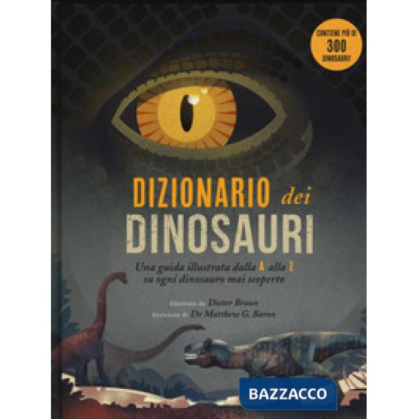 Dizionario dei dinosauri. Una guida illustrata dalla A alla Z su ogni dinosauro mai scoperto