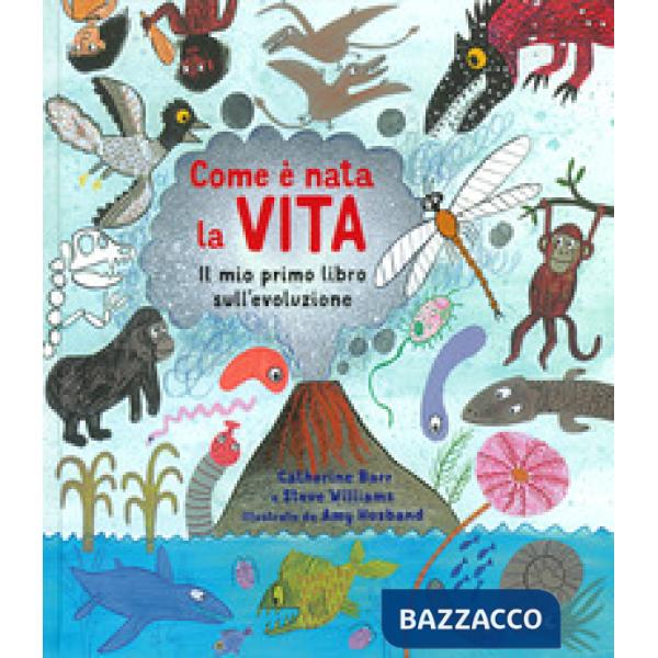 Come è nata la vita. Il mio primo libro sull'evoluzione. Ediz. a colori