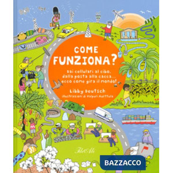 Come funziona? Dai cellulari al cibo, dalla posta alla cacca... ecco come gira il mondo!