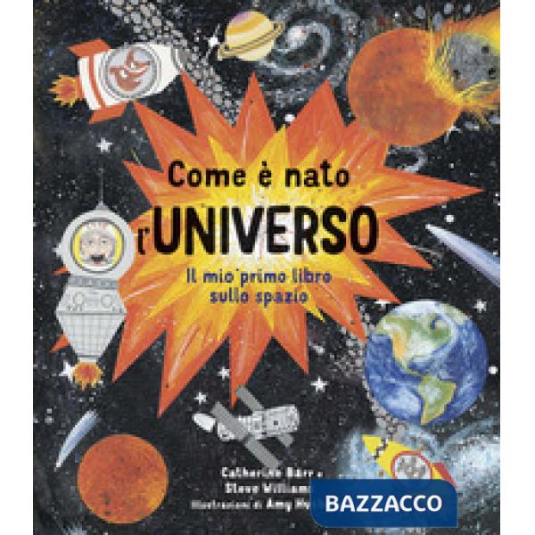 Come è nato l'universo. Il mio primo libro sullo spazio. Ediz. a colori
