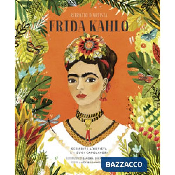 Frida Kahlo. Ritratto d'artista. Scoprite l'artista e i suoi capolavori. Ediz. a colori