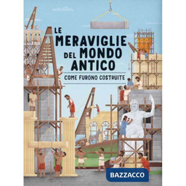 Meraviglie del mondo antico. Come furono costruite. Ediz. a colori (Le)