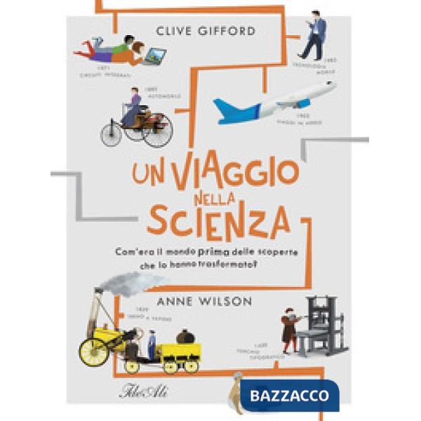 Viaggio nella scienza. Com'era la vita prima delle scoperte che hanno trasformato il mondo? Ediz. a colori (Un)