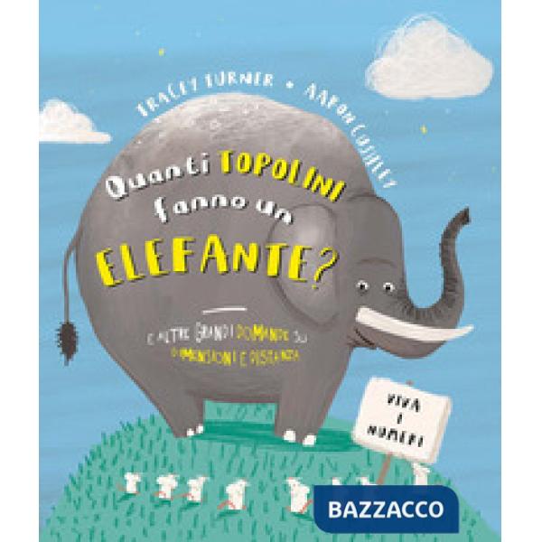 Quanti topolini fanno un elefante? E altre grandi domande su dimensioni e distanza. Ediz. a colori
