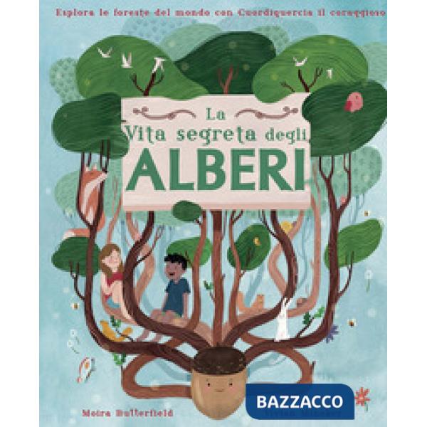 Vita segreta degli alberi. Esplora le foreste del mondo con Cuordiquercia il coraggioso. Ediz. a colori (La)
