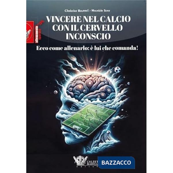 Vincere nel calcio con il cervello inconscio. Ecco come allenarlo: è lui che comanda!