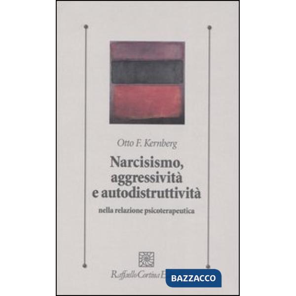 Narcisismo, aggressività e autodistruttività nella relazione psicoterapeutica