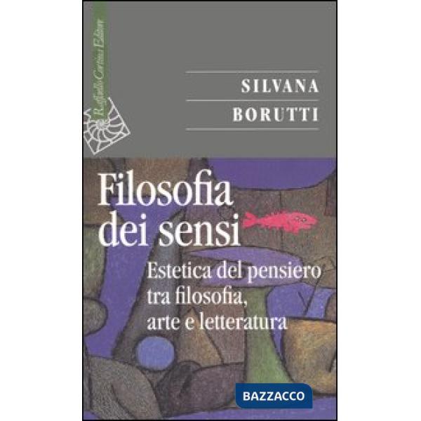 Filosofia dei sensi. Estetica del pensiero tra filosofia, arte e letteratura (La