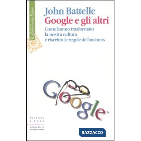 Google e gli altri. Come hanno trasformato la nostra cultura e riscritto le rego