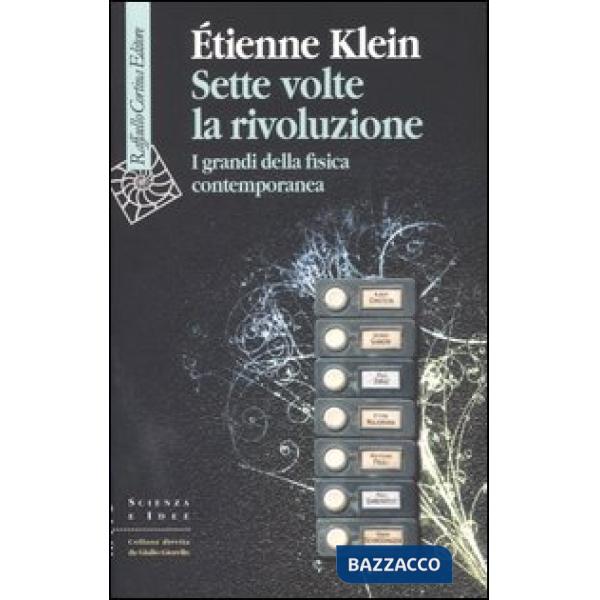 Sette volte la rivoluzione. I grandi della fisica contemporanea