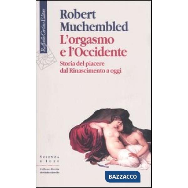 Orgasmo e l'Occidente. Storia del piacere dal Rinascimento a oggi (L')