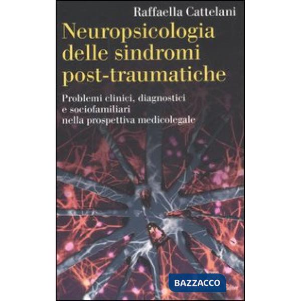 Neuropsicologia delle sindromi post-traumatiche. Problemi clinici, diagnostici e sociofamiliari nella prospettiva medicolegale