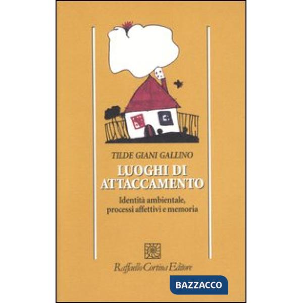 Luoghi di attaccamento. Identità ambientale, processi affettivi e memoria