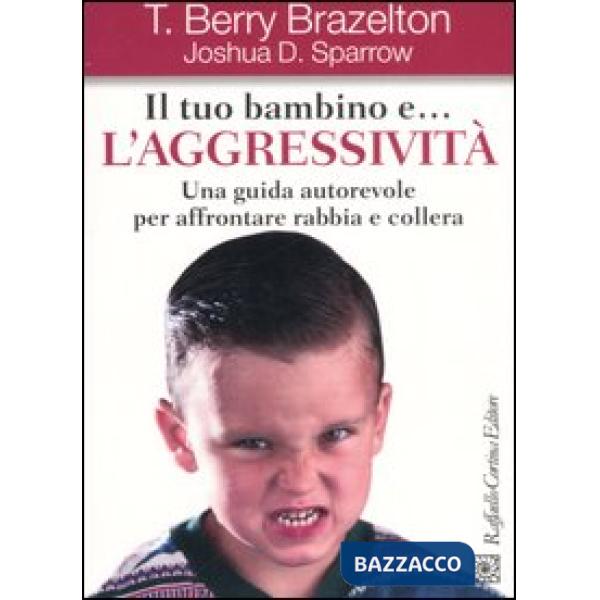 Tuo bambino e... l'aggressività. Una guida autorevole per affrontare rabbia e co