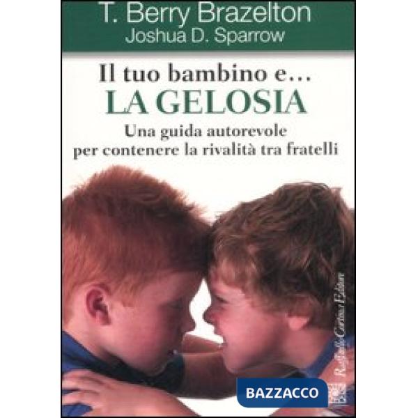 Tuo bambino e... la gelosia. Una guida autorevole per contenere la rivalità tra fratelli (Il)