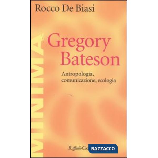 Gregory Bateson. Antropologia, comunicazione, ecologia