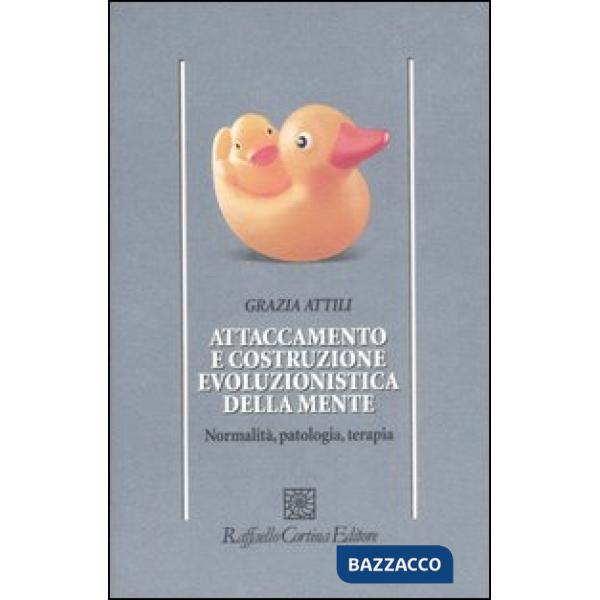 Attaccamento e costruzione evoluzionistica della mente. Normalità, patologia, terapia