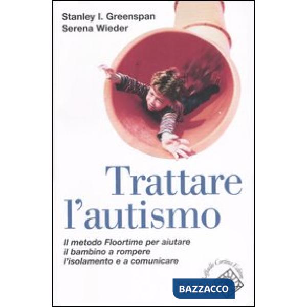 Trattare l'autismo. Il metodo Floortime per aiutare il bambino a rompere l'isolamento e a comunicare