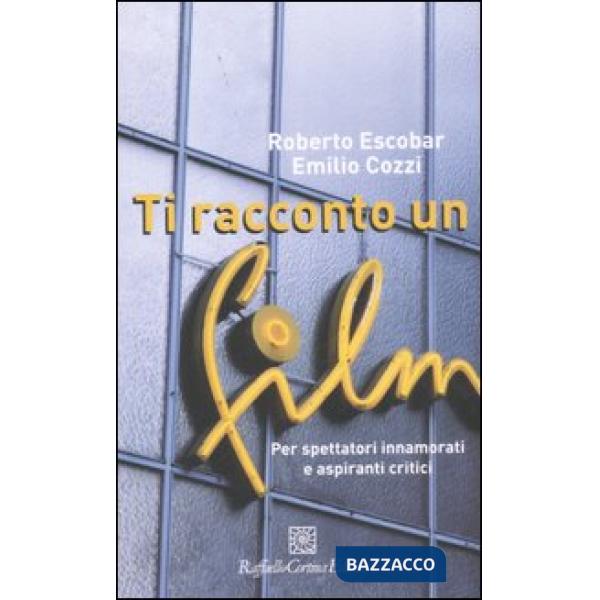 Ti racconto un film. Per spettatori innamorati e aspiranti critici