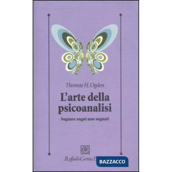 Arte della psicoanalisi. Sognare sogni non sognati (L')